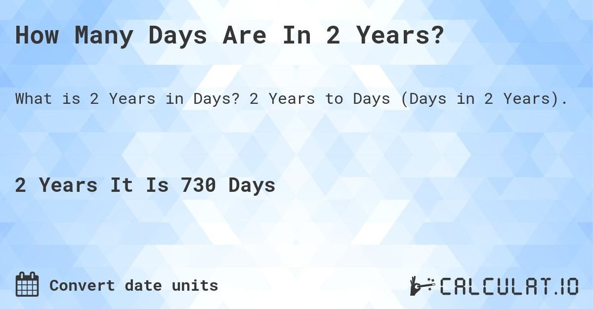 Calculating How Many Days Are 2 Years: Ultimate Guide